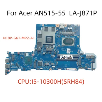 Материнская плата для ноутбука Acer AN515 AN515-55 Материнская плата CPU I5-10300H SRH84 LA-J871P N18P-G61-MP2-A1 NBQ7M11002